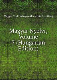 Magyar Nyelvr, Volume 7 (Hungarian Edition)