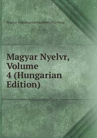 Magyar Nyelvr, Volume 4 (Hungarian Edition)
