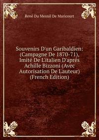 Souvenirs D'un Garibaldien: (Campagne De 1870-71), Imit? De L'italien D'apr?s Achille Bizzoni (Avec Autorisation De L'auteur) (French Edition)
