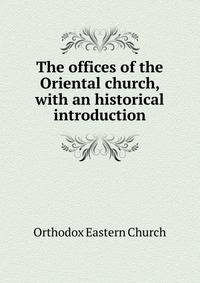 The offices of the Oriental church, with an historical introduction