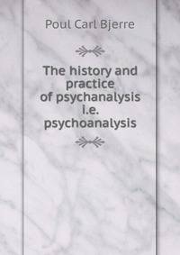 The history and practice of psychanalysis i.e. psychoanalysis