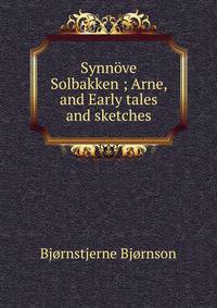 Synnove Solbakken ; Arne, and Early tales and sketches