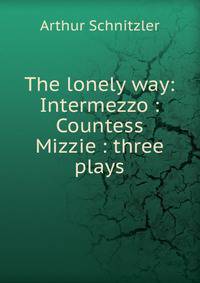 The lonely way: Intermezzo : Countess Mizzie : three plays