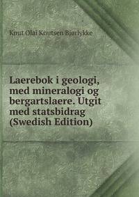 Laerebok i geologi, med mineralogi og bergartslaere. Utgit med statsbidrag (Swedish Edition)