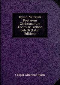 Hymni Veterum Poetarum Christianorum Ecclesiae Latinae Selecti (Latin Edition)