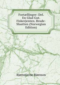 Fort?llinger: Del. En Glad Gut. Fiskerjenten. Brude-Slaatten (Norwegian Edition)