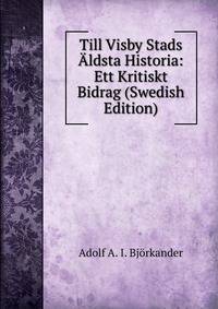 Till Visby Stads Aldsta Historia: Ett Kritiskt Bidrag (Swedish Edition)