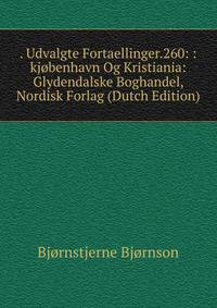 . Udvalgte Fortaellinger.260: :kjobenhavn Og Kristiania: Glydendalske Boghandel, Nordisk Forlag (Dutch Edition)
