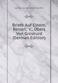 Briefe Auf Einem, Reisen, &amp;c., ?bers Von Groskurd (German Edition)
