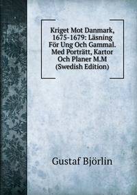 Kriget Mot Danmark, 1675-1679: Lasning For Ung Och Gammal. Med Portratt, Kartor Och Planer M.M (Swedish Edition)