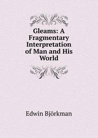 Gleams: A Fragmentary Interpretation of Man and His World