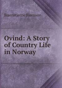 Ovind: A Story of Country Life in Norway .