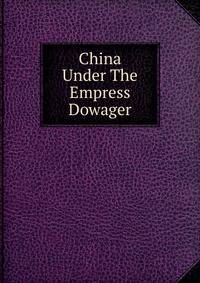 China Under The Empress Dowager