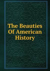 The Beauties Of American History
