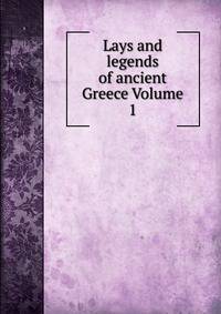 Lays and legends of ancient Greece Volume 1
