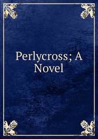 Perlycross; A Novel