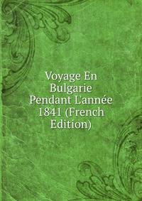 Voyage En Bulgarie Pendant L'ann?e 1841 (French Edition)