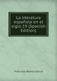 La literatura espanola en el siglo 19 (Spanish Edition)