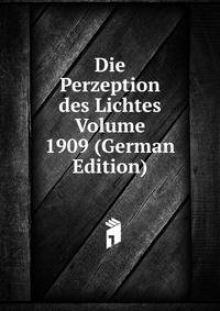 Die Perzeption des Lichtes Volume 1909 (German Edition)