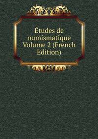 Etudes de numismatique Volume 2 (French Edition)
