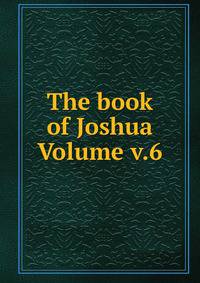 The book of Joshua Volume v.6