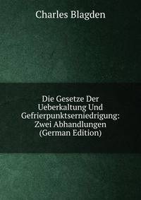 Die Gesetze Der Ueberkaltung Und Gefrierpunktserniedrigung: Zwei Abhandlungen (German Edition)