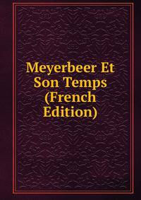 Meyerbeer Et Son Temps (French Edition)