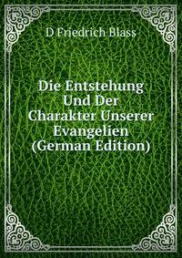 Die Entstehung Und Der Charakter Unserer Evangelien (German Edition)