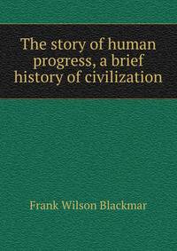 The story of human progress, a brief history of civilization