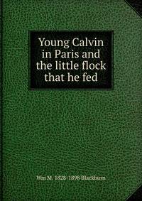 Young Calvin in Paris and the little flock that he fed