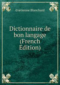 Dictionnaire de bon langage (French Edition)
