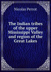 The Indian tribes of the upper Mississippi Valley and region of the Great Lakes