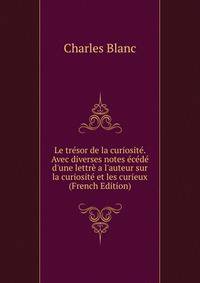 Le tr?sor de la curiosit?. Avec diverses notes ?c?d? d'une lettr? a l'auteur sur la curiosit? et les curieux (French Edition)