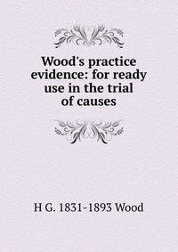 Wood's practice evidence: for ready use in the trial of causes
