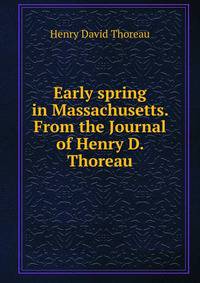 Early spring in Massachusetts. From the Journal of Henry D. Thoreau