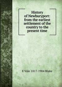 History of Newburyport: from the earliest settlement of the country to the present time