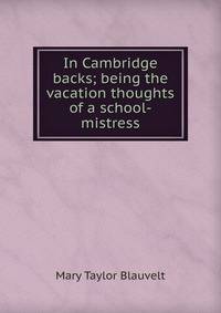 In Cambridge backs; being the vacation thoughts of a school-mistress
