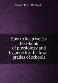 How to keep well; a text-book of physiology and hygiene for the lower grades of schools