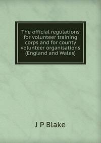 The official regulations for volunteer training corps and for county volunteer organisations (England and Wales)