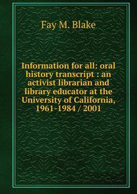 Information for all: oral history transcript : an activist librarian and library educator at the University of California, 1961-1984 / 2001