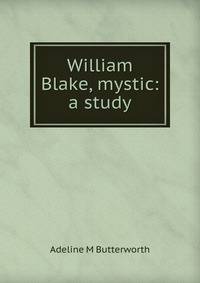 William Blake, mystic: a study