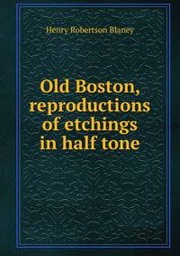 Old Boston, reproductions of etchings in half tone