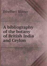 A bibliography of the botany of British India and Ceylon