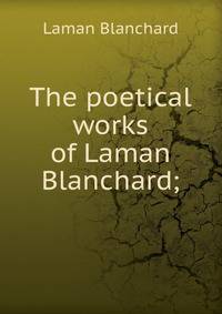 The poetical works of Laman Blanchard;