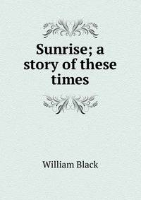 Sunrise; a story of these times