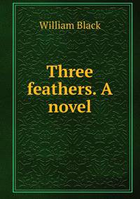 Three feathers. A novel