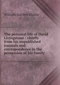 The personal life of David Livingstone : chiefly from his unpublished journals and correspondence in the possession of his family
