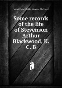 Some records of the life of Stevenson Arthur Blackwood, K. C. B