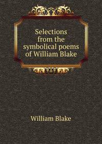Selections from the symbolical poems of William Blake