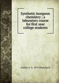 Synthetic inorganic chemistry ; a laboratory course for first year college students